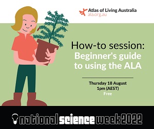 Atlas of Living Australia | ala.org.au | How-to-session: Beginner's guide to using the ALA | Thu 18 August 1pm AEST | Free | National Science Week 2022